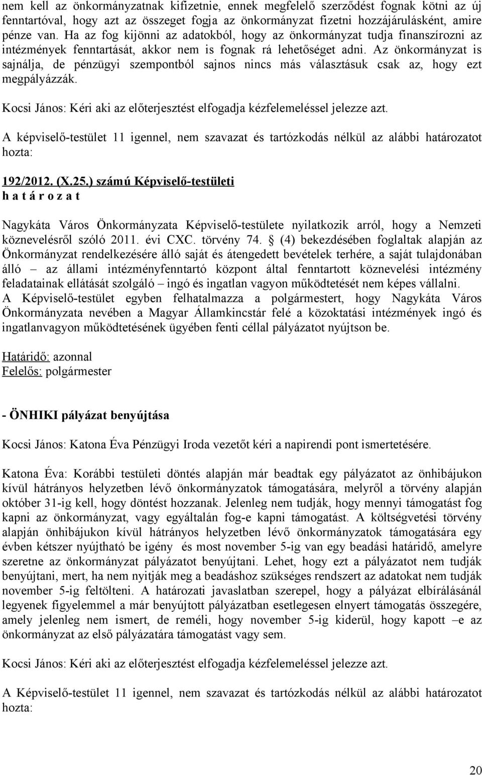 Az önkormányzat is sajnálja, de pénzügyi szempontból sajnos nincs más választásuk csak az, hogy ezt megpályázzák. Kocsi János: Kéri aki az előterjesztést elfogadja kézfelemeléssel jelezze azt.