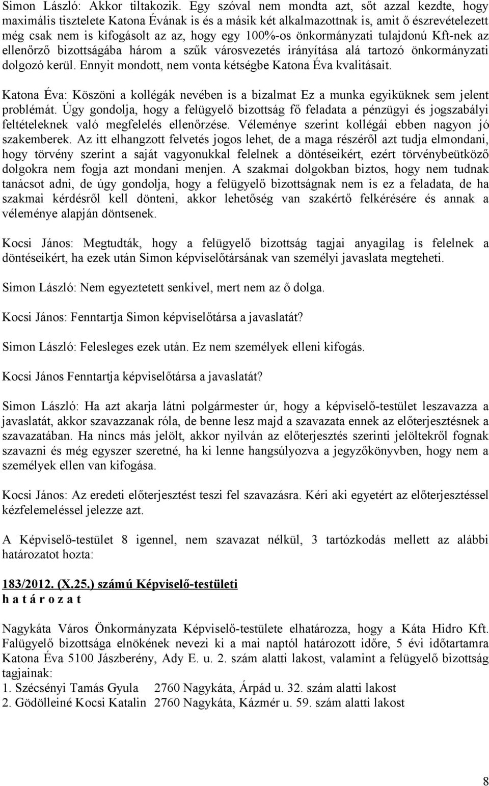 önkormányzati tulajdonú Kft-nek az ellenőrző bizottságába három a szűk városvezetés irányítása alá tartozó önkormányzati dolgozó kerül. Ennyit mondott, nem vonta kétségbe Katona Éva kvalitásait.