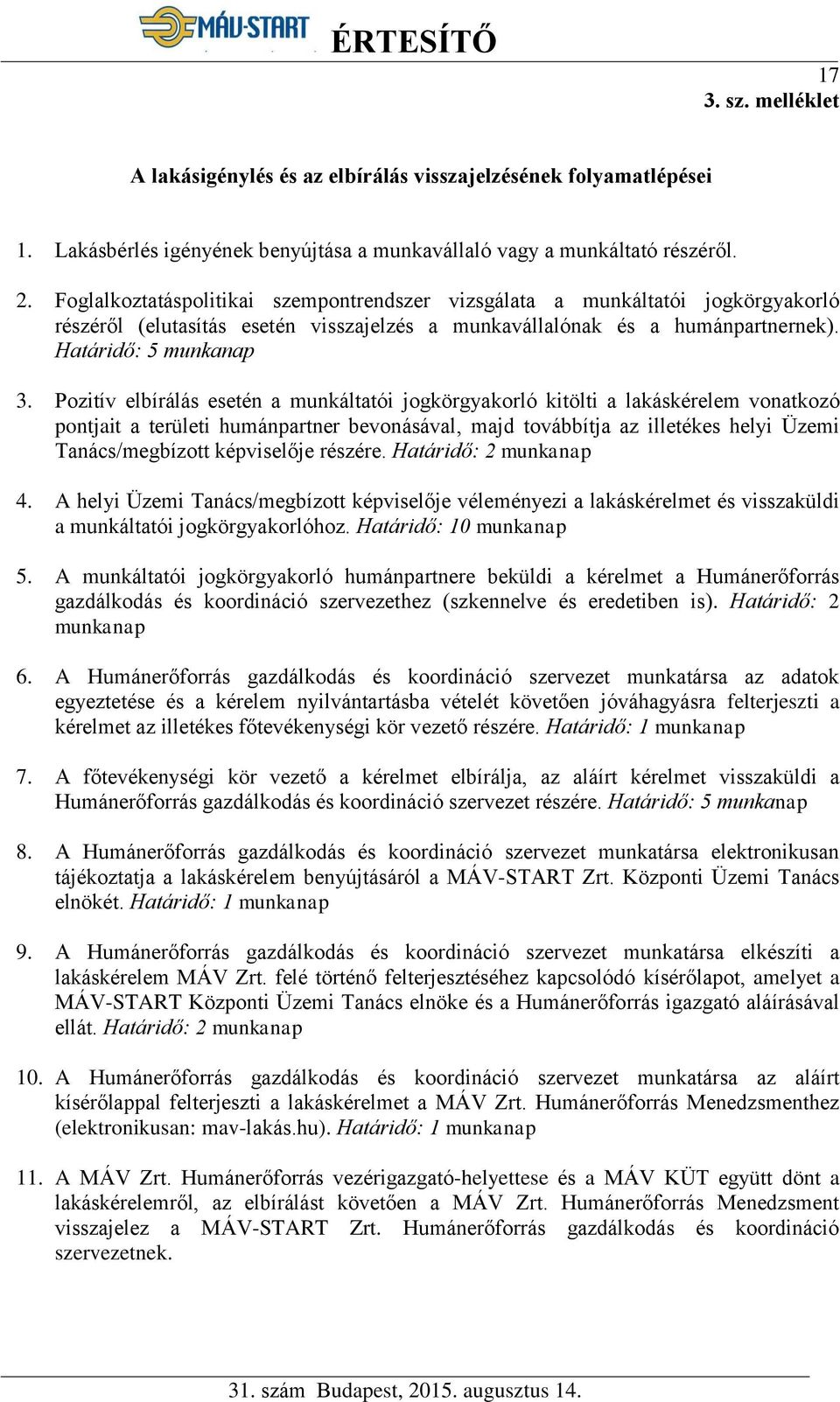 Pozitív elbírálás esetén a munkáltatói jogkörgyakorló kitölti a lakáskérelem vonatkozó pontjait a területi humánpartner bevonásával, majd továbbítja az illetékes helyi Üzemi Tanács/megbízott