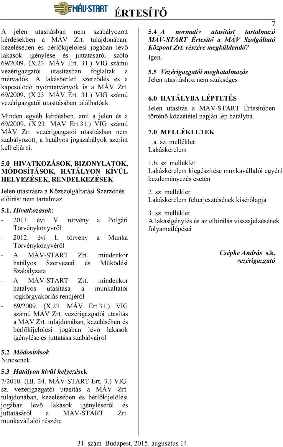 ) VIG számú vezérigazgatói utasításában találhatóak. Minden egyéb kérdésben, ami a jelen és a 69/2009. (X.23. MÁV Ért.31.) VIG számú MÁV Zrt.