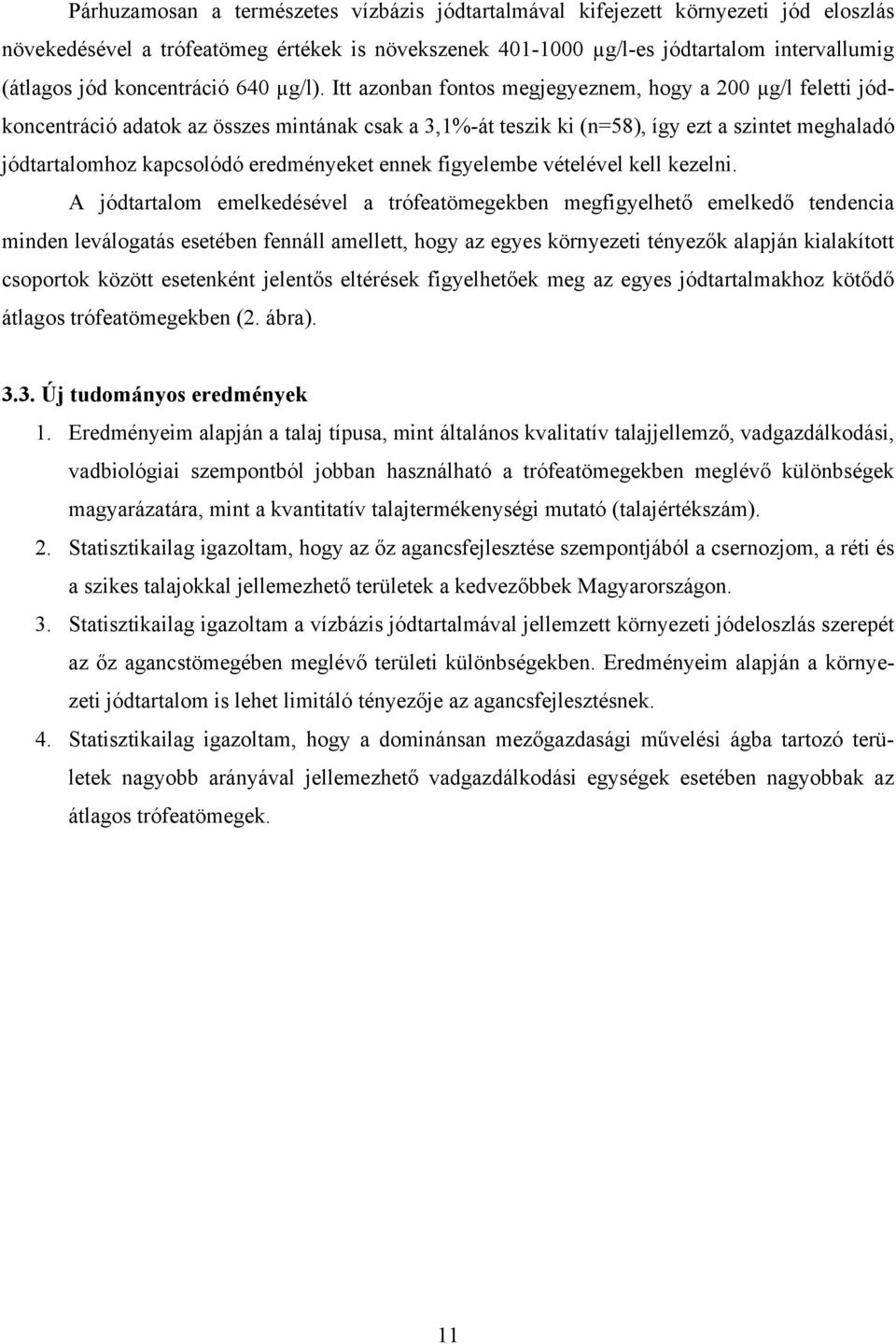 Itt azonban fontos megjegyeznem, hogy a 200 µg/l feletti jódkoncentráció adatok az összes mintának csak a 3,1%-át teszik ki (n=58), így ezt a szintet meghaladó jódtartalomhoz kapcsolódó eredményeket