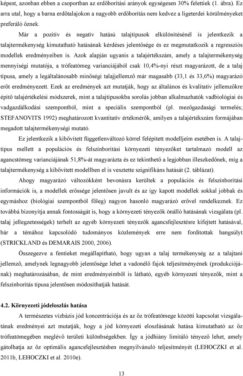 Már a pozitív és negatív hatású talajtípusok elkülönítésénél is jelentkezik a talajtermékenység kimutatható hatásának kérdéses jelentősége és ez megmutatkozik a regressziós modellek eredményeiben is.