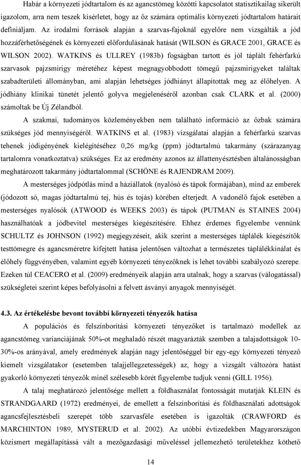 WATKINS és ULLREY (1983b) fogságban tartott és jól táplált fehérfarkú szarvasok pajzsmirigy méretéhez képest megnagyobbodott tömegű pajzsmirigyeket találtak szabadterületi állományban, ami alapján