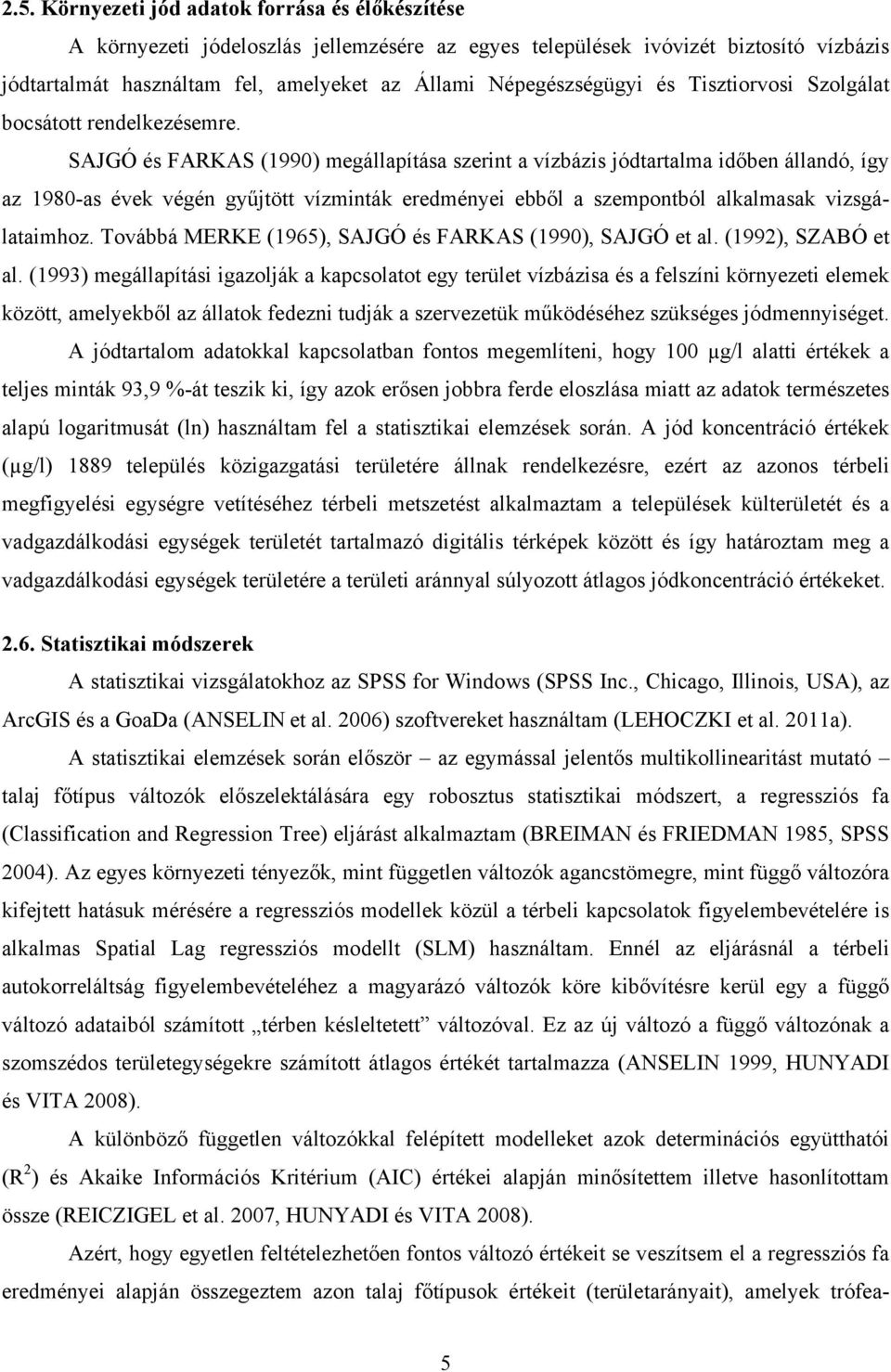 SAJGÓ és FARKAS (1990) megállapítása szerint a vízbázis jódtartalma időben állandó, így az 1980-as évek végén gyűjtött vízminták eredményei ebből a szempontból alkalmasak vizsgálataimhoz.