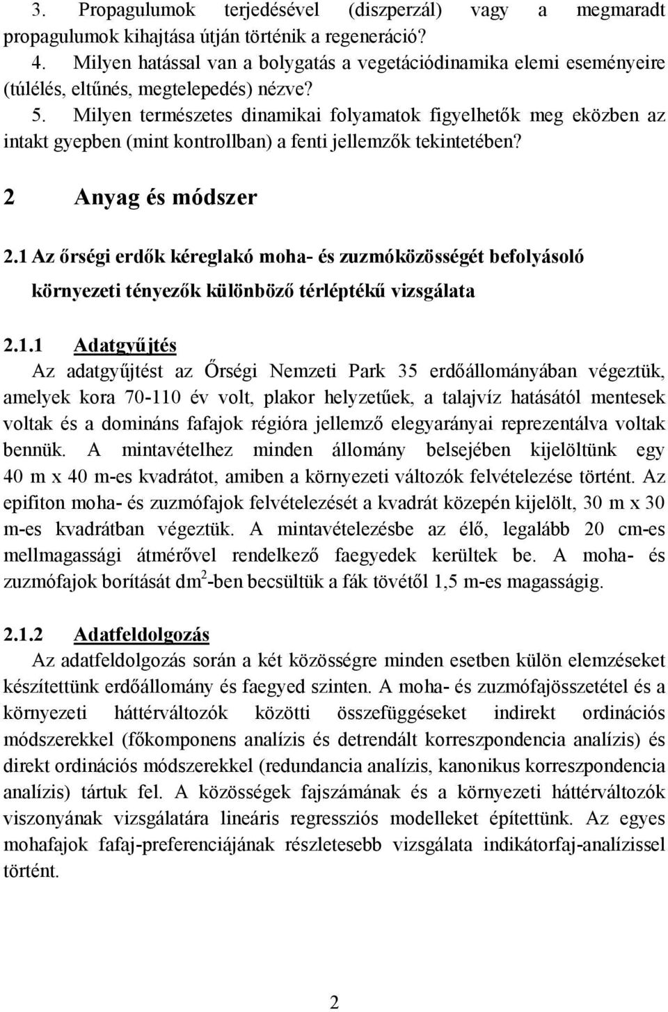 Milyen természetes dinamikai folyamatok figyelhetők meg eközben az intakt gyepben (mint kontrollban) a fenti jellemzők tekintetében? 2 Anyag és módszer 2.