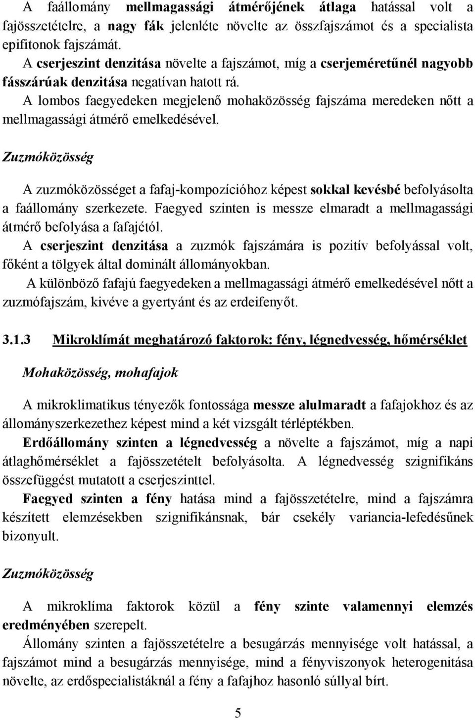 A lombos faegyedeken megjelenő mohaközösség fajszáma meredeken nőtt a mellmagassági átmérő emelkedésével.