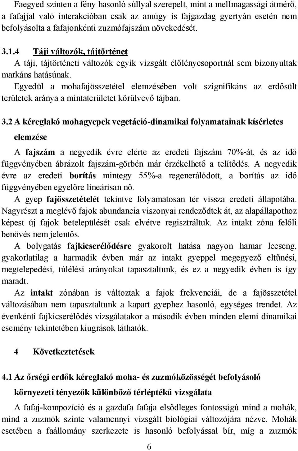 Egyedül a mohafajösszetétel elemzésében volt szignifikáns az erdősült területek aránya a mintaterületet körülvevő tájban. 3.