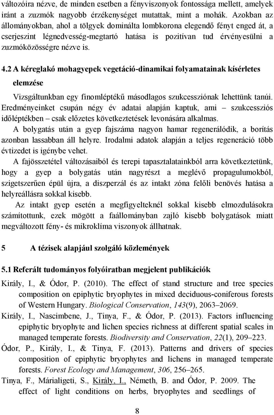 2 A kéreglakó mohagyepek vegetáció-dinamikai folyamatainak kísérletes elemzése Vizsgáltunkban egy finomléptékű másodlagos szukcessziónak lehettünk tanúi.