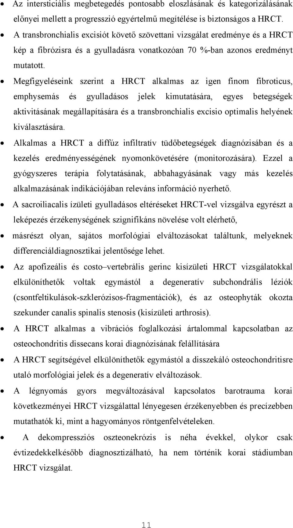 Megfigyeléseink szerint a HRCT alkalmas az igen finom fibroticus, emphysemás és gyulladásos jelek kimutatására, egyes betegségek aktivitásának megállapítására és a transbronchialis excisio optimalis