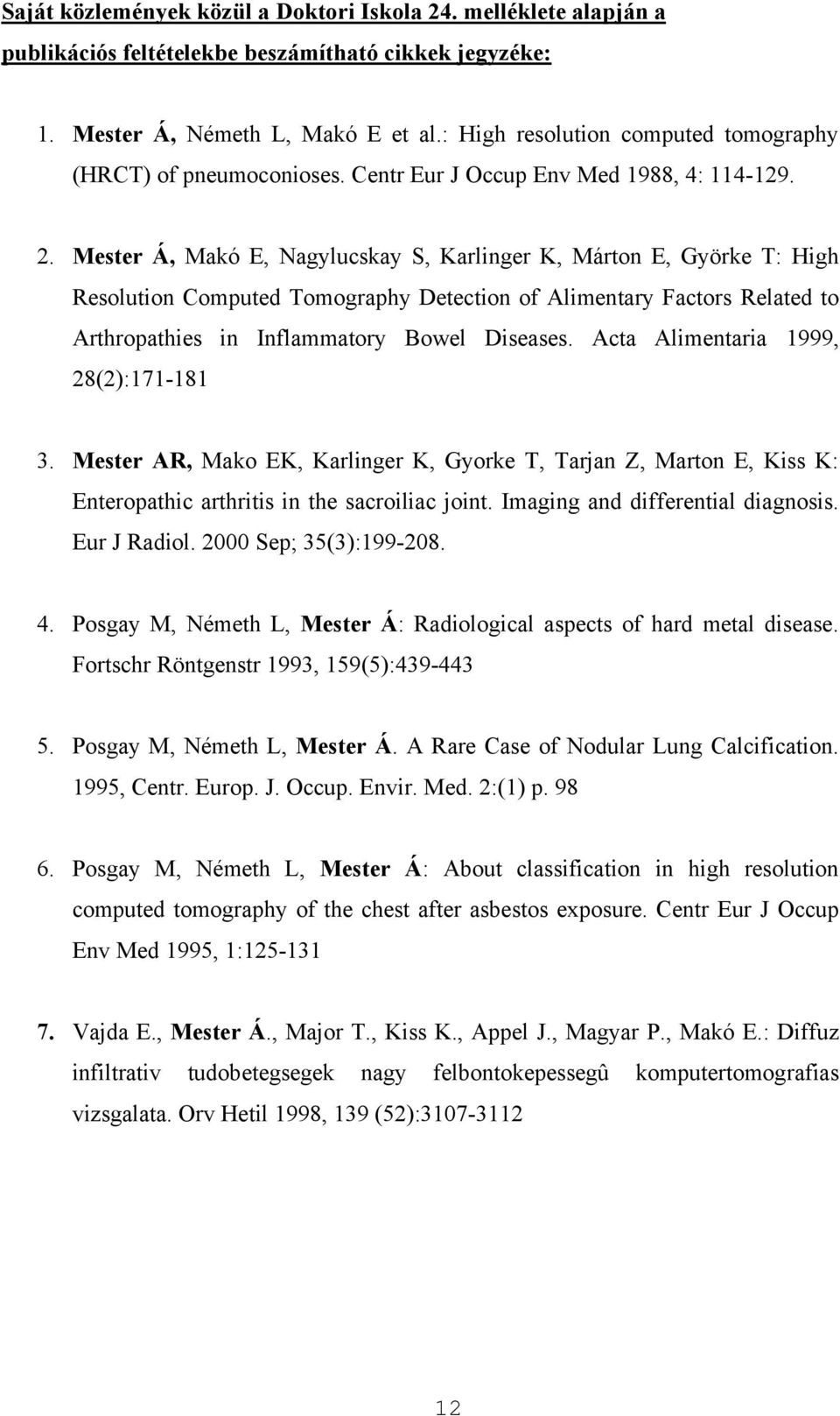 Mester Á, Makó E, Nagylucskay S, Karlinger K, Márton E, Györke T: High Resolution Computed Tomography Detection of Alimentary Factors Related to Arthropathies in Inflammatory Bowel Diseases.