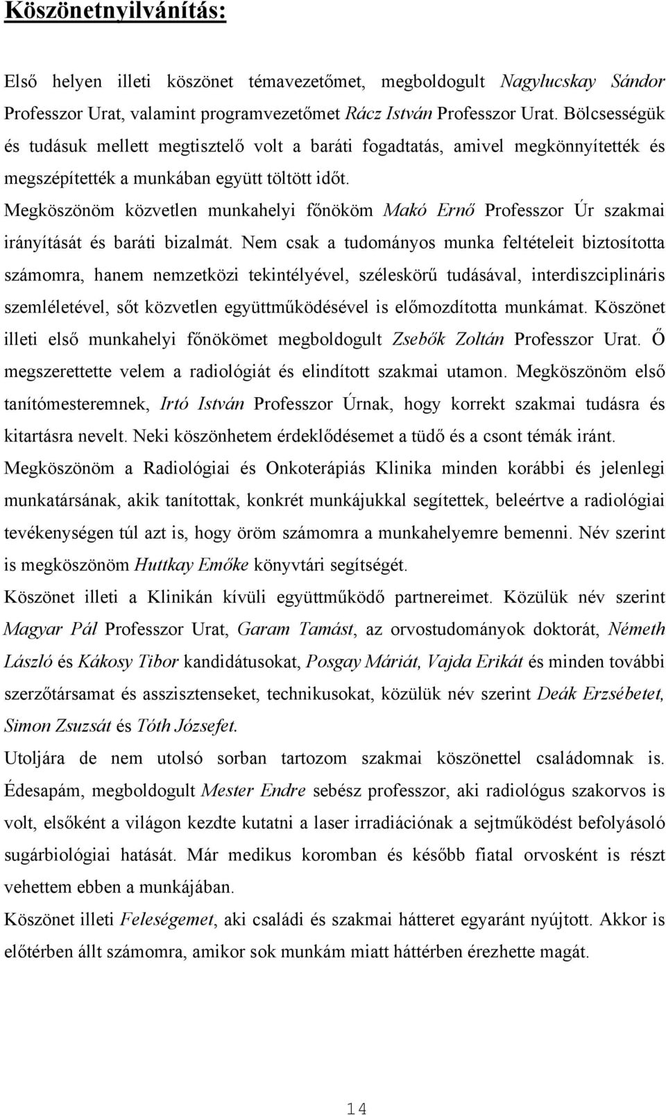 Megköszönöm közvetlen munkahelyi főnököm Makó Ernő Professzor Úr szakmai irányítását és baráti bizalmát.