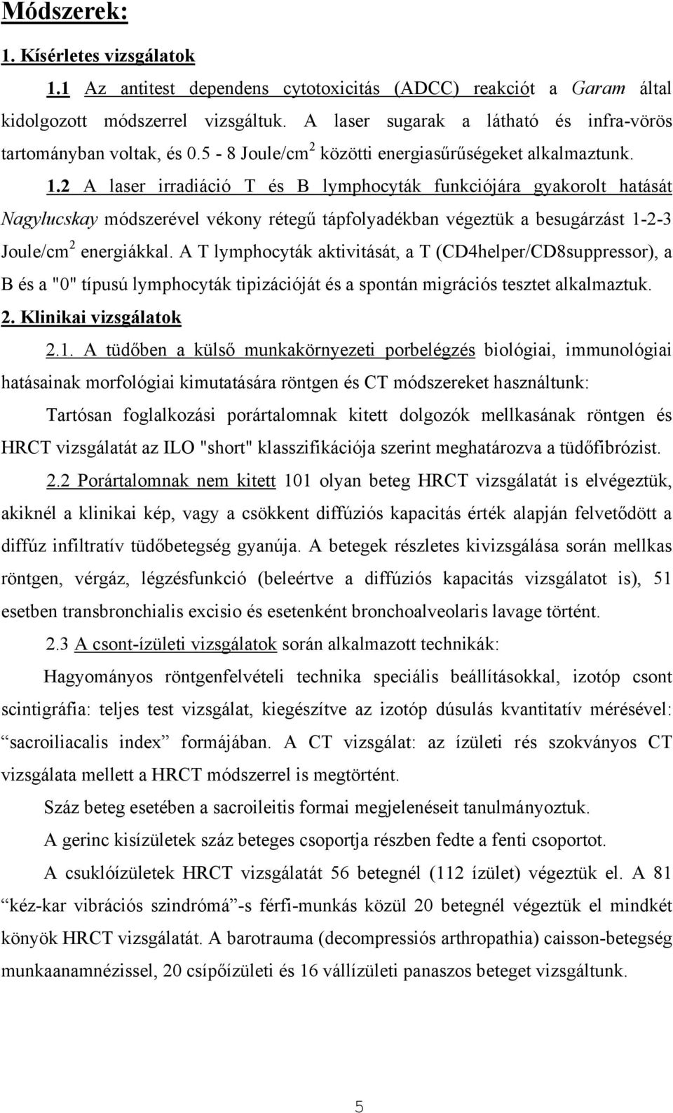 2 A laser irradiáció T és B lymphocyták funkciójára gyakorolt hatását Nagylucskay módszerével vékony rétegű tápfolyadékban végeztük a besugárzást 1-2-3 Joule/cm 2 energiákkal.