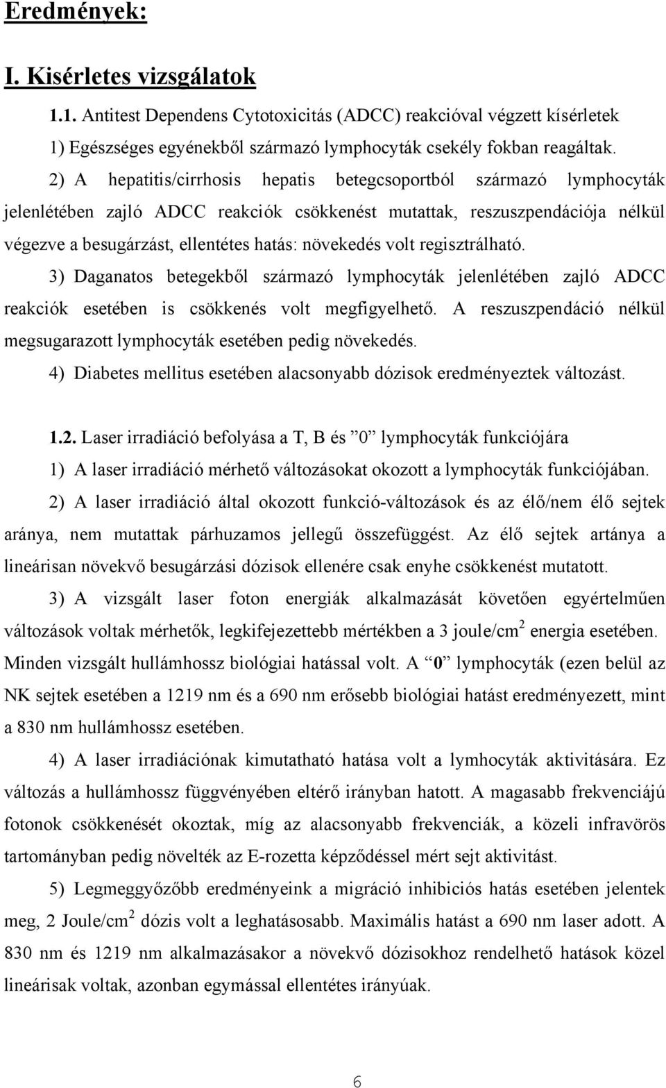 volt regisztrálható. 3) Daganatos betegekből származó lymphocyták jelenlétében zajló ADCC reakciók esetében is csökkenés volt megfigyelhető.