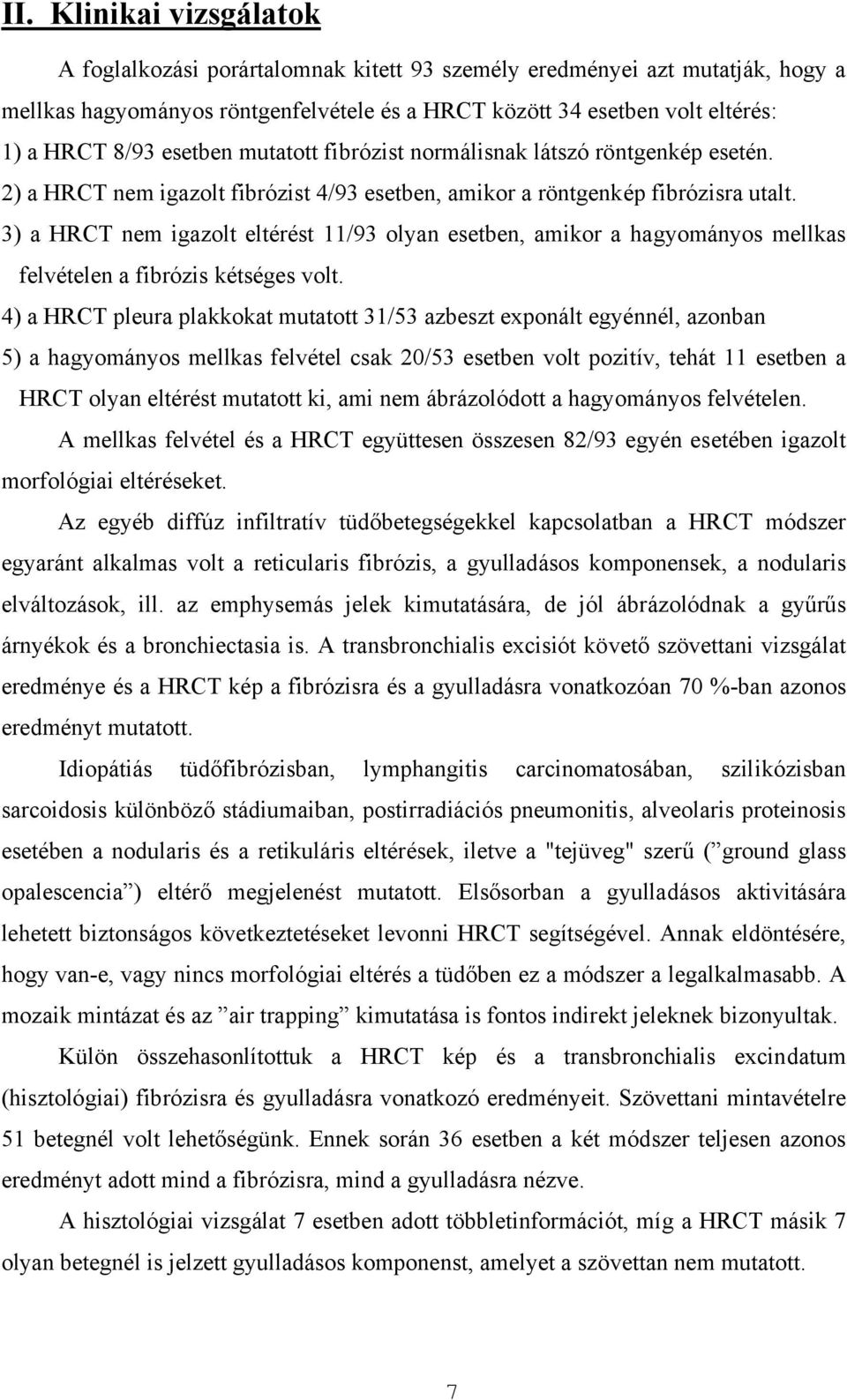 3) a HRCT nem igazolt eltérést 11/93 olyan esetben, amikor a hagyományos mellkas felvételen a fibrózis kétséges volt.