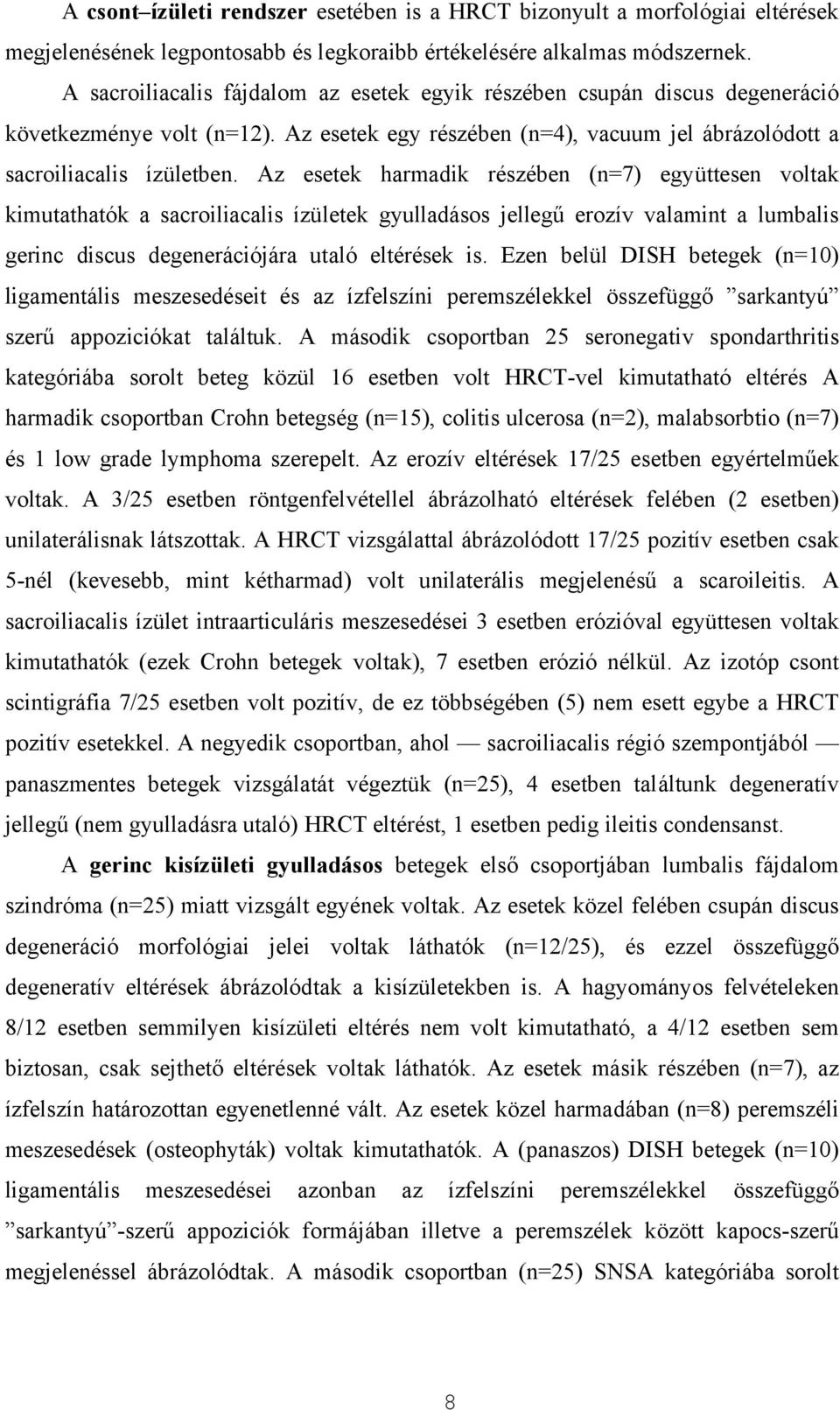 Az esetek harmadik részében (n=7) együttesen voltak kimutathatók a sacroiliacalis ízületek gyulladásos jellegű erozív valamint a lumbalis gerinc discus degenerációjára utaló eltérések is.