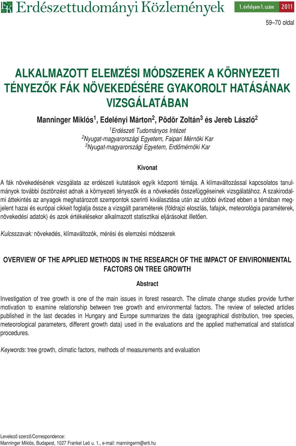 1 Erdészeti Tudományos Intézet 2 Nyugat-magyarországi Egyetem, Faipari Mérnöki Kar 3 Nyugat-magyarországi Egyetem, Erdômérnöki Kar Kivonat A fák növekedésének vizsgálata az erdészeti kutatások egyik