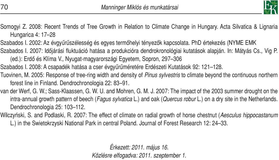 In: Mátyás Cs., Vig P. (ed.): Erdô és Klíma V., Nyugat-magyarországi Egyetem, Sopron, 297 306 Szabados I. 2008: A csapadék hatása a cser évgyûrûméretére Erdészeti Kutatások 92: 121 128. Tuovinen, M.