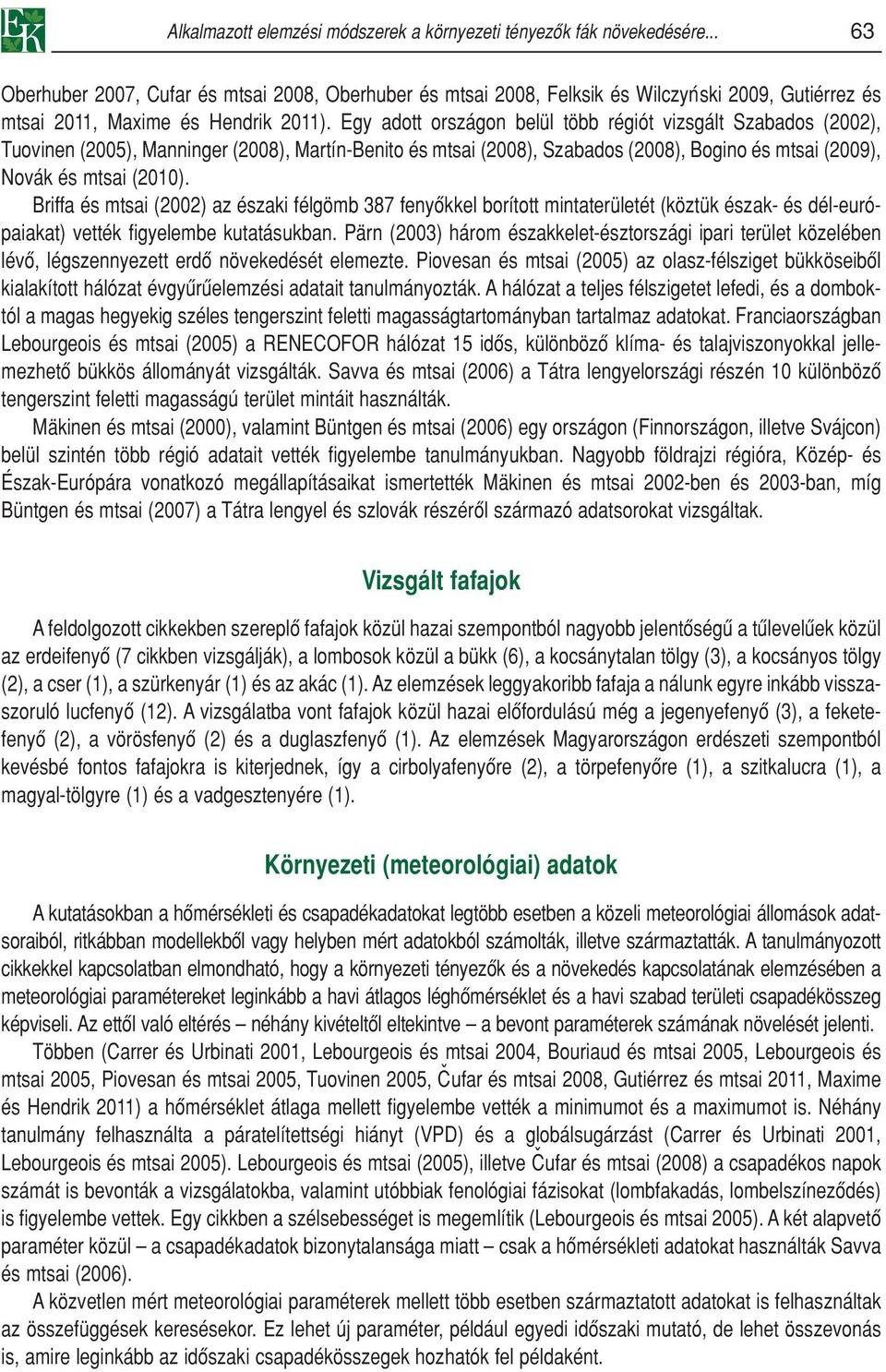 Egy adott országon belül több régiót vizsgált Szabados (2002), Tuovinen (2005), Manninger (2008), Martín-Benito és mtsai (2008), Szabados (2008), Bogino és mtsai (2009), Novák és mtsai (2010).