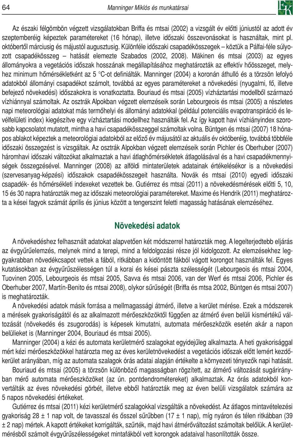 Különféle idôszaki csapadékösszegek köztük a Pálfai-féle súlyozott csapadékösszeg hatását elemezte Szabados (2002, 2008).