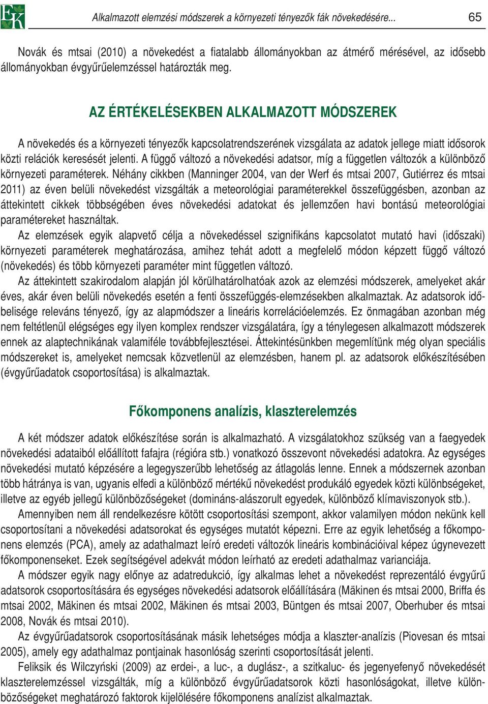 AZ ÉRTÉKELÉSEKBEN ALKALMAZOTT MÓDSZEREK A növekedés és a környezeti tényezôk kapcsolatrendszerének vizsgálata az adatok jellege miatt idôsorok közti relációk keresését jelenti.