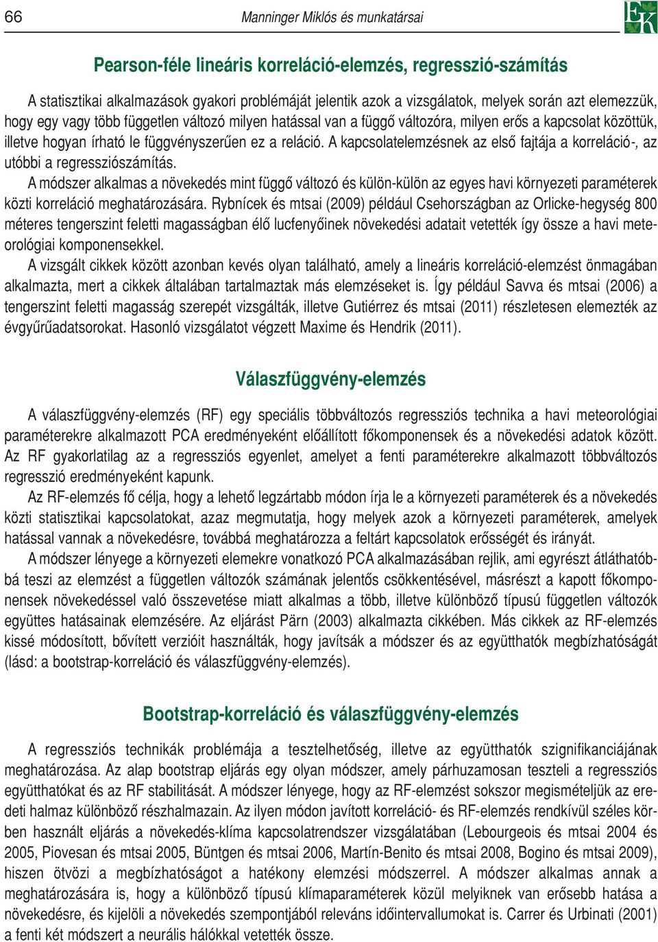 A kapcsolatelemzésnek az elsô fajtája a korreláció-, az utóbbi a regressziószámítás.