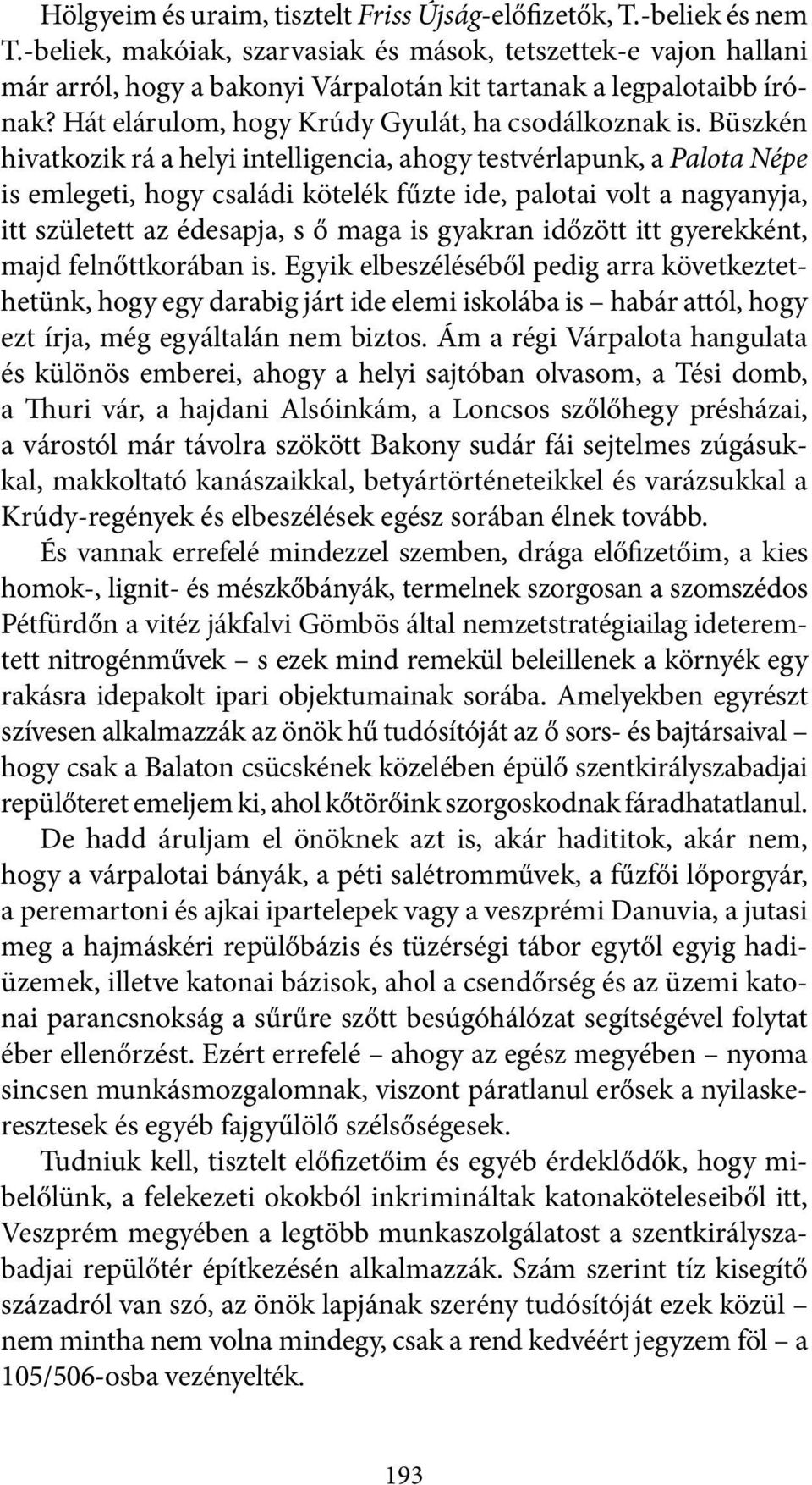 Büszkén hivatkozik rá a helyi intelligencia, ahogy testvérlapunk, a Palota Népe is emlegeti, hogy családi kötelék fűzte ide, palotai volt a nagyanyja, itt született az édesapja, s ő maga is gyakran