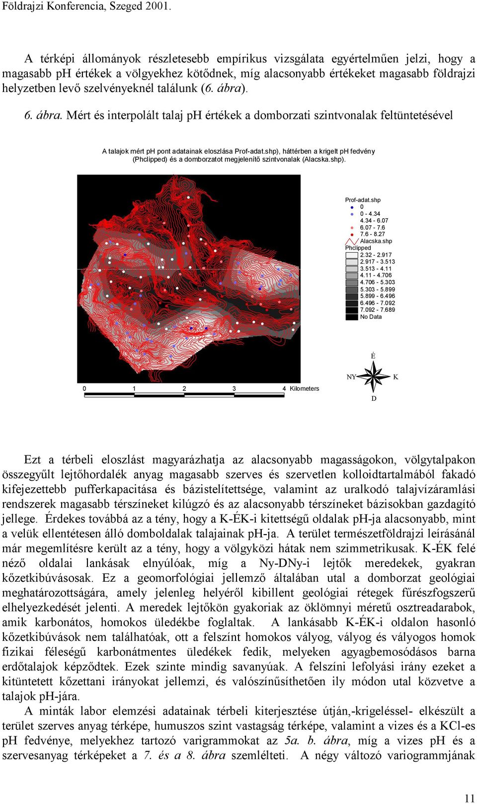 találunk (6. ábra). 6. ábra. Mért és interpolált talaj ph értékek a domborzati szintvonalak feltüntetésével A talajok mért ph pont adatainak eloszlása Prof-adat.