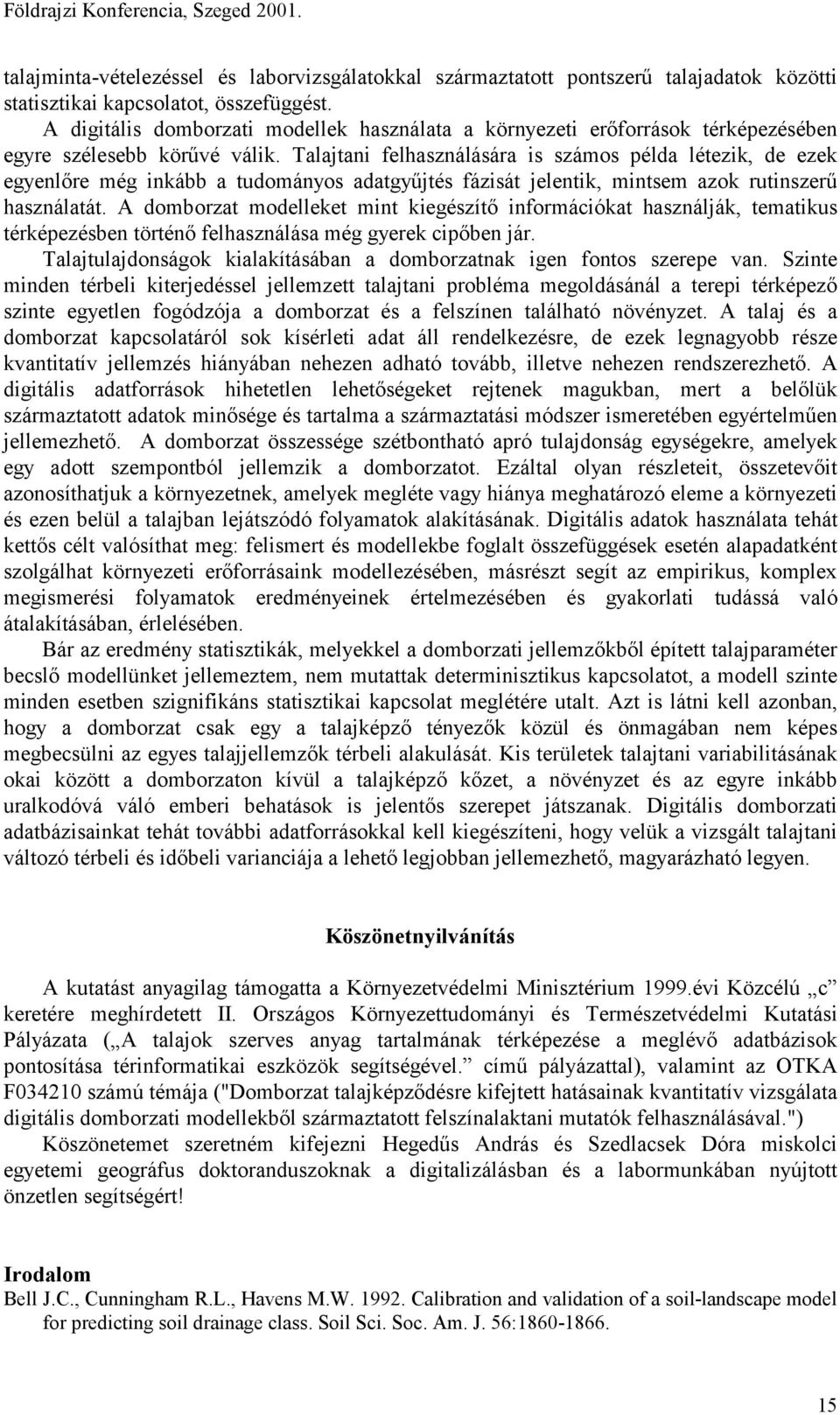 Talajtani felhasználására is számos példa létezik, de ezek egyenlőre még inkább a tudományos adatgyűjtés fázisát jelentik, mintsem azok rutinszerű használatát.