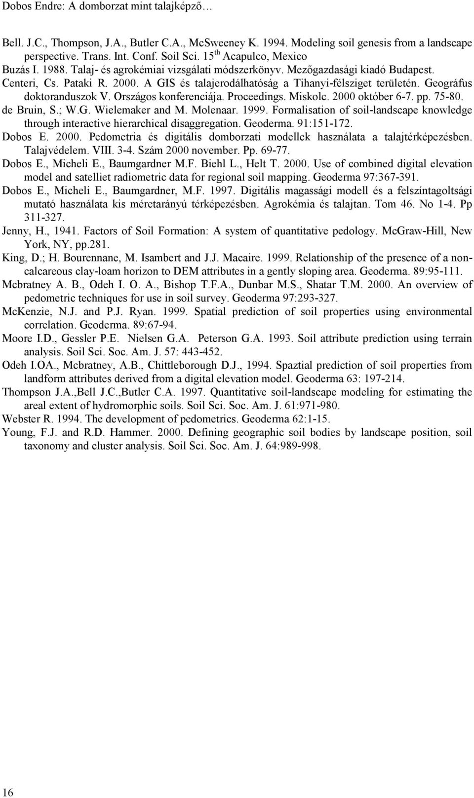 A GIS és talajerodálhatóság a Tihanyi-félsziget területén. Geográfus doktoranduszok V. Országos konferenciája. Proceedings. Miskolc. 2000 október 6-7. pp. 75-80. de Bruin, S.; W.G. Wielemaker and M.