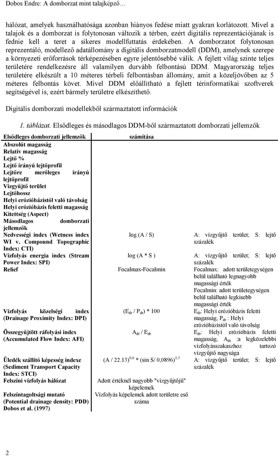 A domborzatot folytonosan reprezentáló, modellező adatállomány a digitális domborzatmodell (DDM), amelynek szerepe a környezeti erőforrások térképezésében egyre jelentősebbé válik.