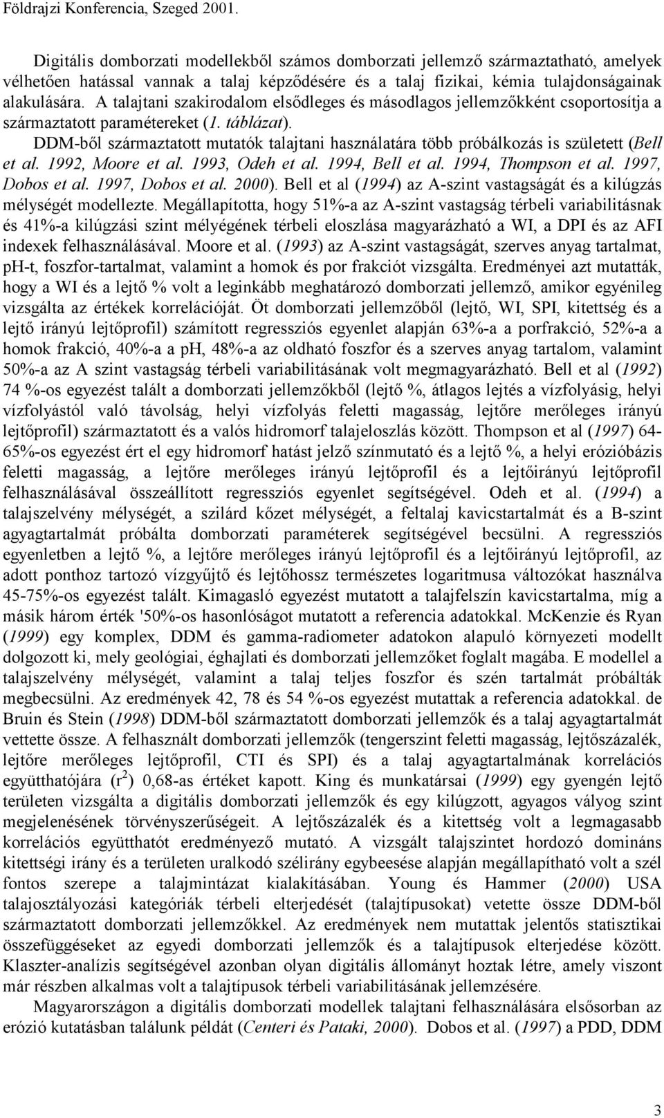 A talajtani szakirodalom elsődleges és másodlagos jellemzőkként csoportosítja a származtatott paramétereket (1. táblázat).