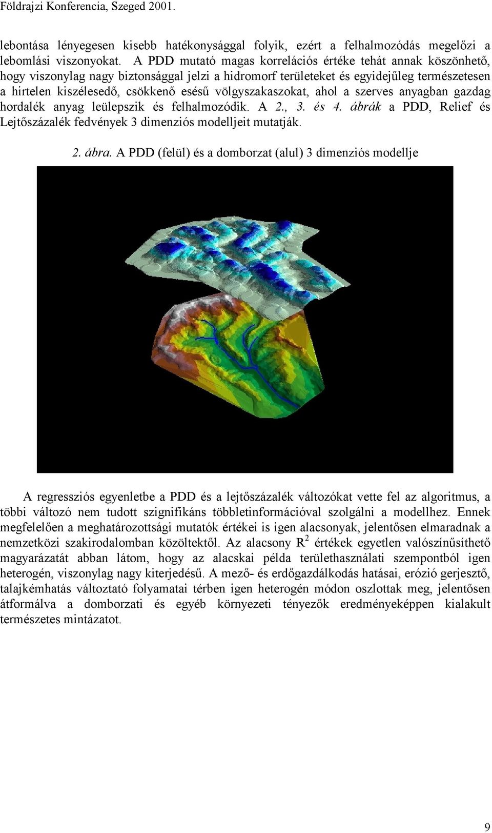 völgyszakaszokat, ahol a szerves anyagban gazdag hordalék anyag leülepszik és felhalmozódik. A 2., 3. és 4. ábrák a PDD, Relief és Lejtőszázalék fedvények 3 dimenziós modelljeit mutatják. 2. ábra.