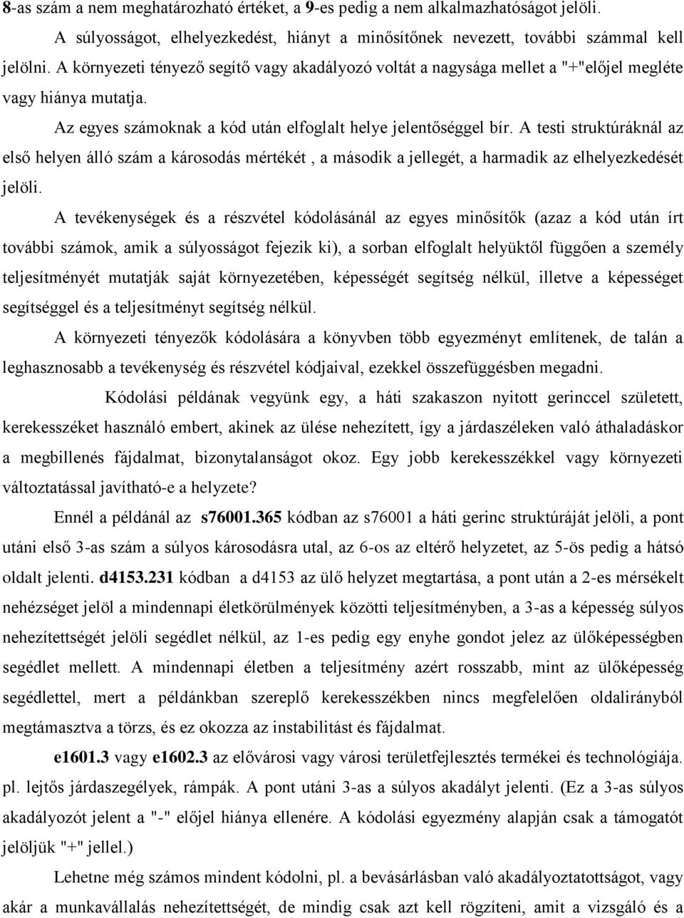 A testi struktúráknál az első helyen álló szám a károsodás mértékét, a második a jellegét, a harmadik az elhelyezkedését jelöli.