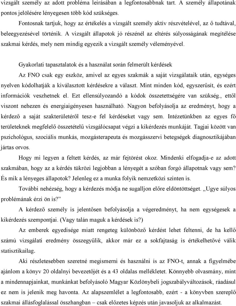 A vizsgált állapotok jó részénél az eltérés súlyosságának megítélése szakmai kérdés, mely nem mindig egyezik a vizsgált személy véleményével.