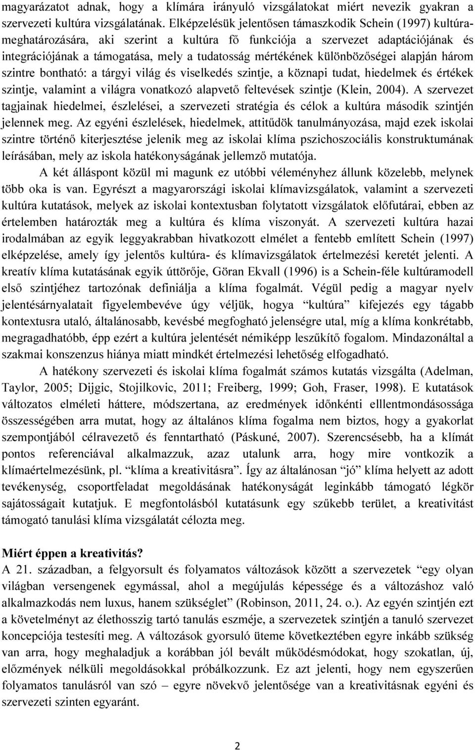 különbözőségei alapján három szintre bontható: a tárgyi világ és viselkedés szintje, a köznapi tudat, hiedelmek és értékek szintje, valamint a világra vonatkozó alapvető feltevések szintje (Klein,