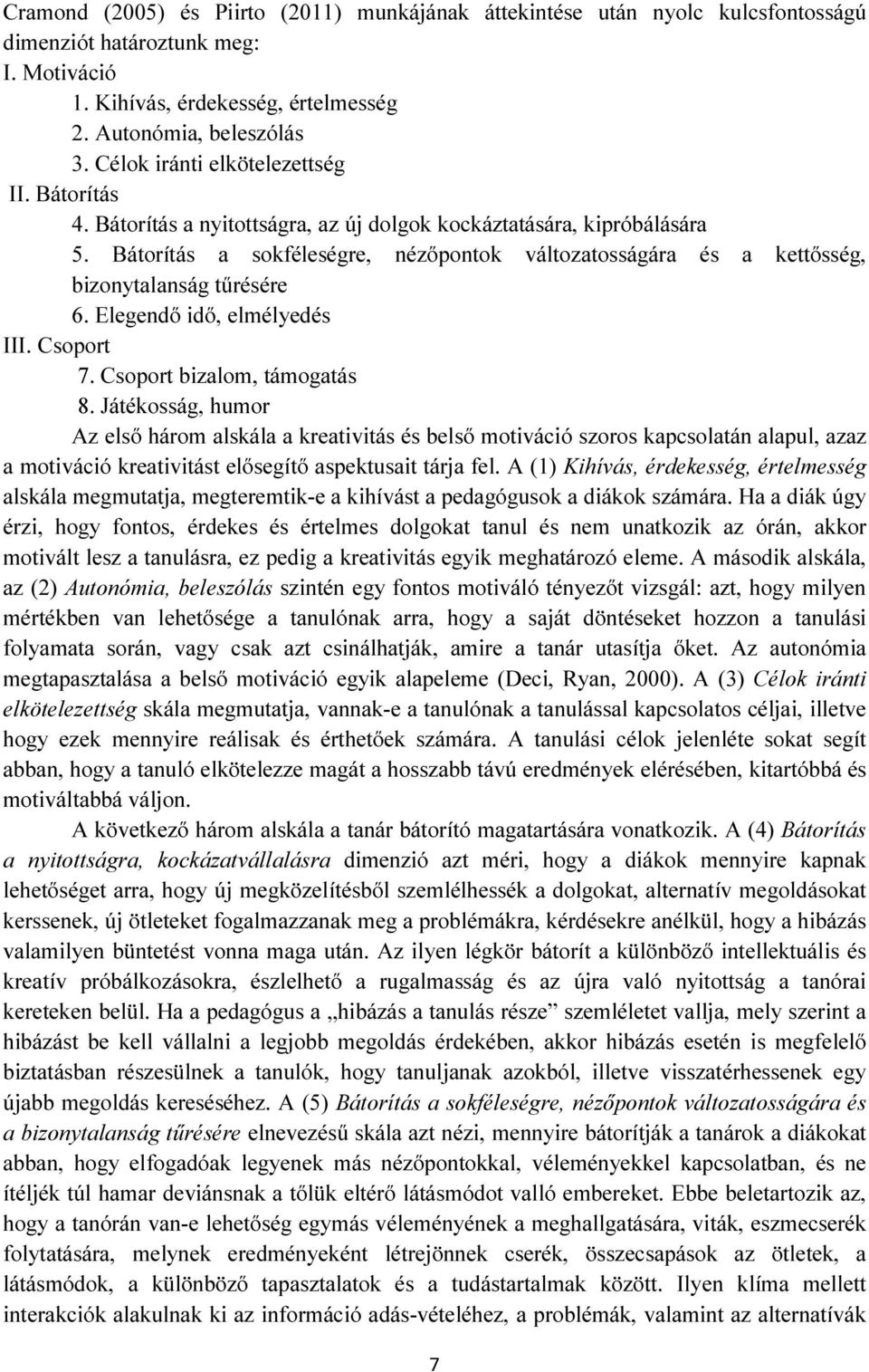 Bátorítás a sokféleségre, nézőpontok változatosságára és a kettősség, bizonytalanság tűrésére 6. Elegendő idő, elmélyedés III. Csoport 7. Csoport bizalom, támogatás 8.