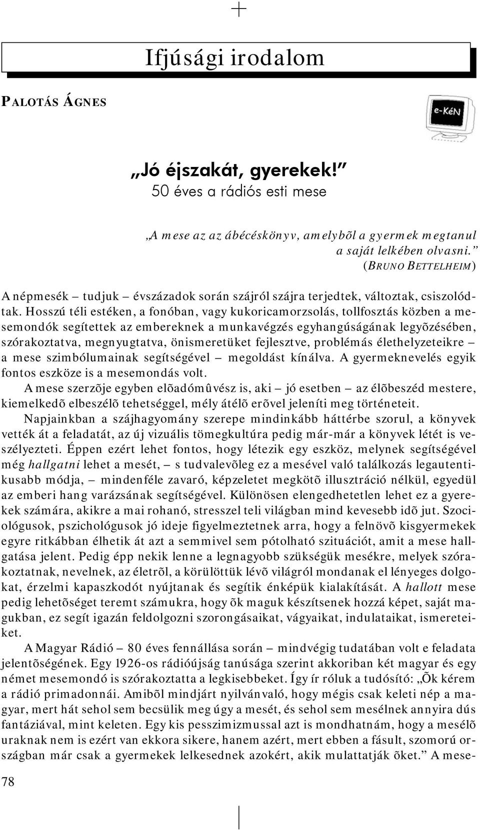 Hosszú téli estéken, a fonóban, vagy kukoricamorzsolás, tollfosztás közben a mesemondók segítettek az embereknek a munkavégzés egyhangúságának legyõzésében, szórakoztatva, megnyugtatva, önismeretüket