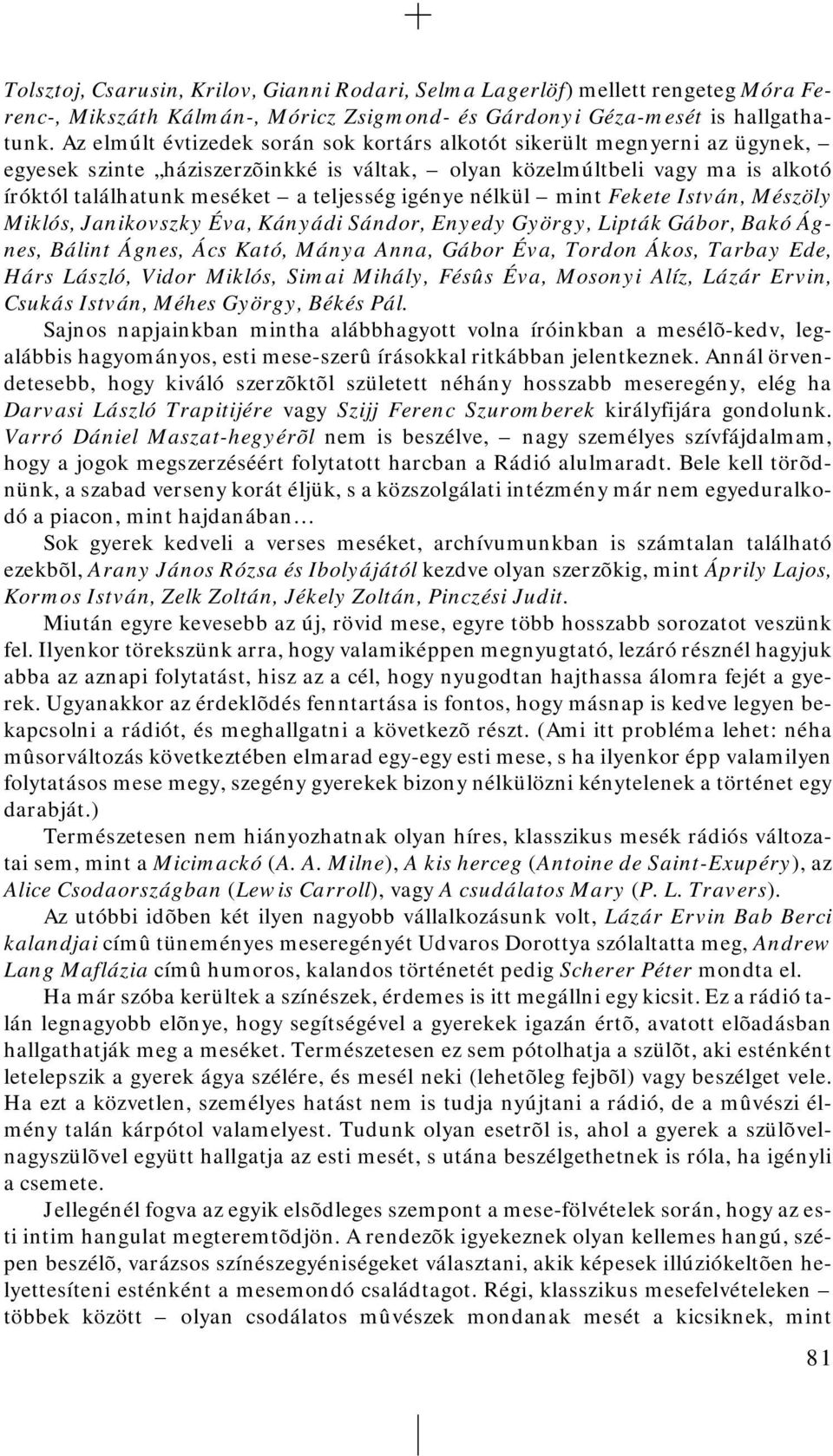 igénye nélkül mint Fekete István, Mészöly Miklós, Janikovszky Éva, Kányádi Sándor, Enyedy György, Lipták Gábor, Bakó Ágnes, Bálint Ágnes, Ács Kató, Mánya Anna, Gábor Éva, Tordon Ákos, Tarbay Ede,