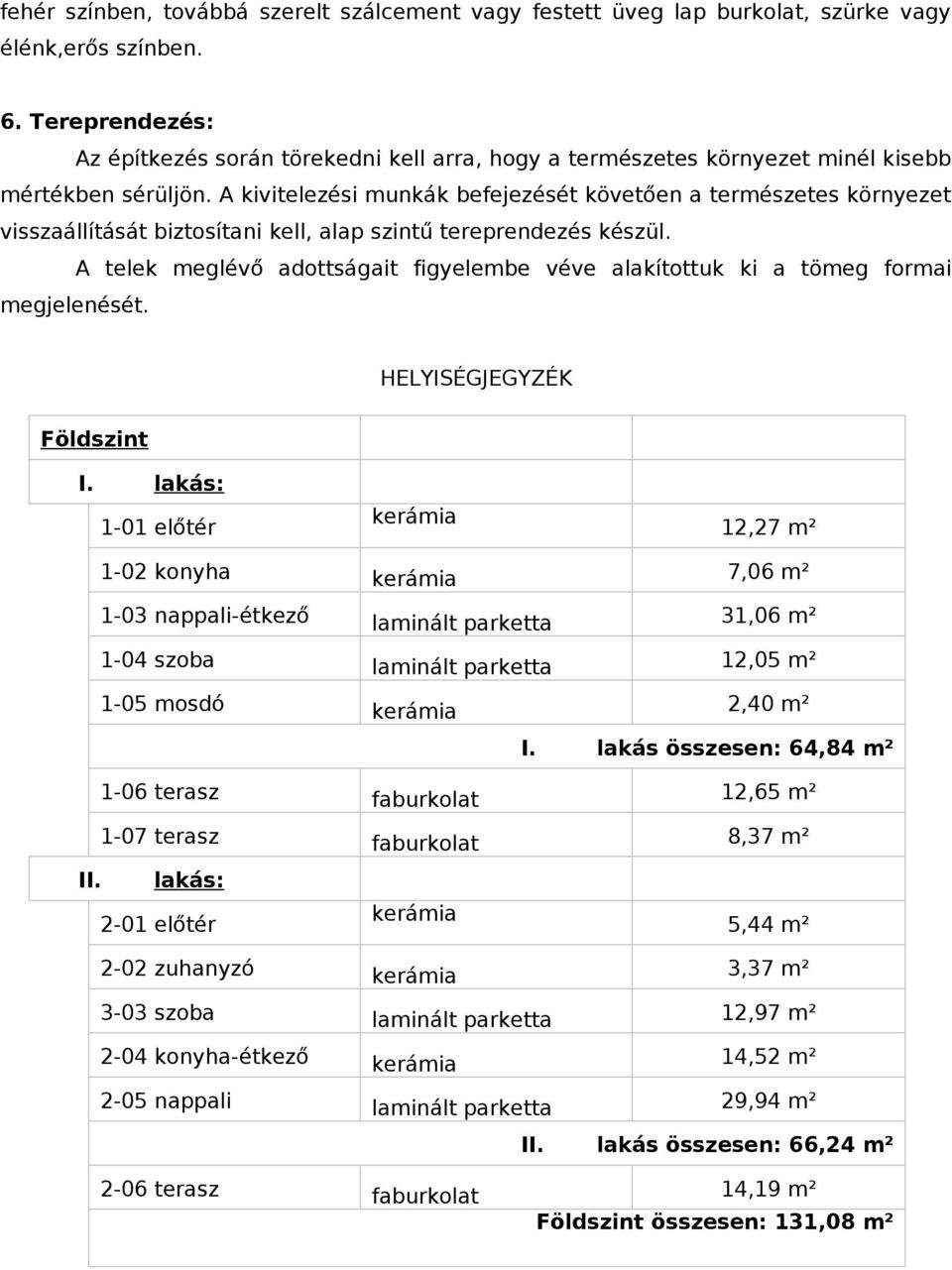 A kivitelezési munkák befejezését követően a természetes környezet visszaállítását biztosítani kell, alap szintű tereprendezés készül.