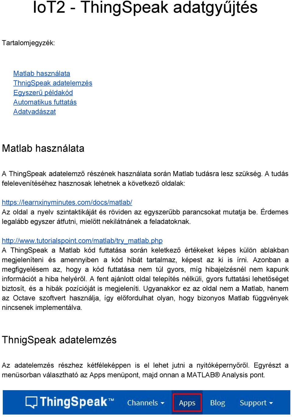 com/docs/matlab/ Az oldal a nyelv szintaktikáját és röviden az egyszerűbb parancsokat mutatja be. Érdemes legalább egyszer átfutni, mielőtt nekilátnánek a feladatoknak. http://www.tutorialspoint.