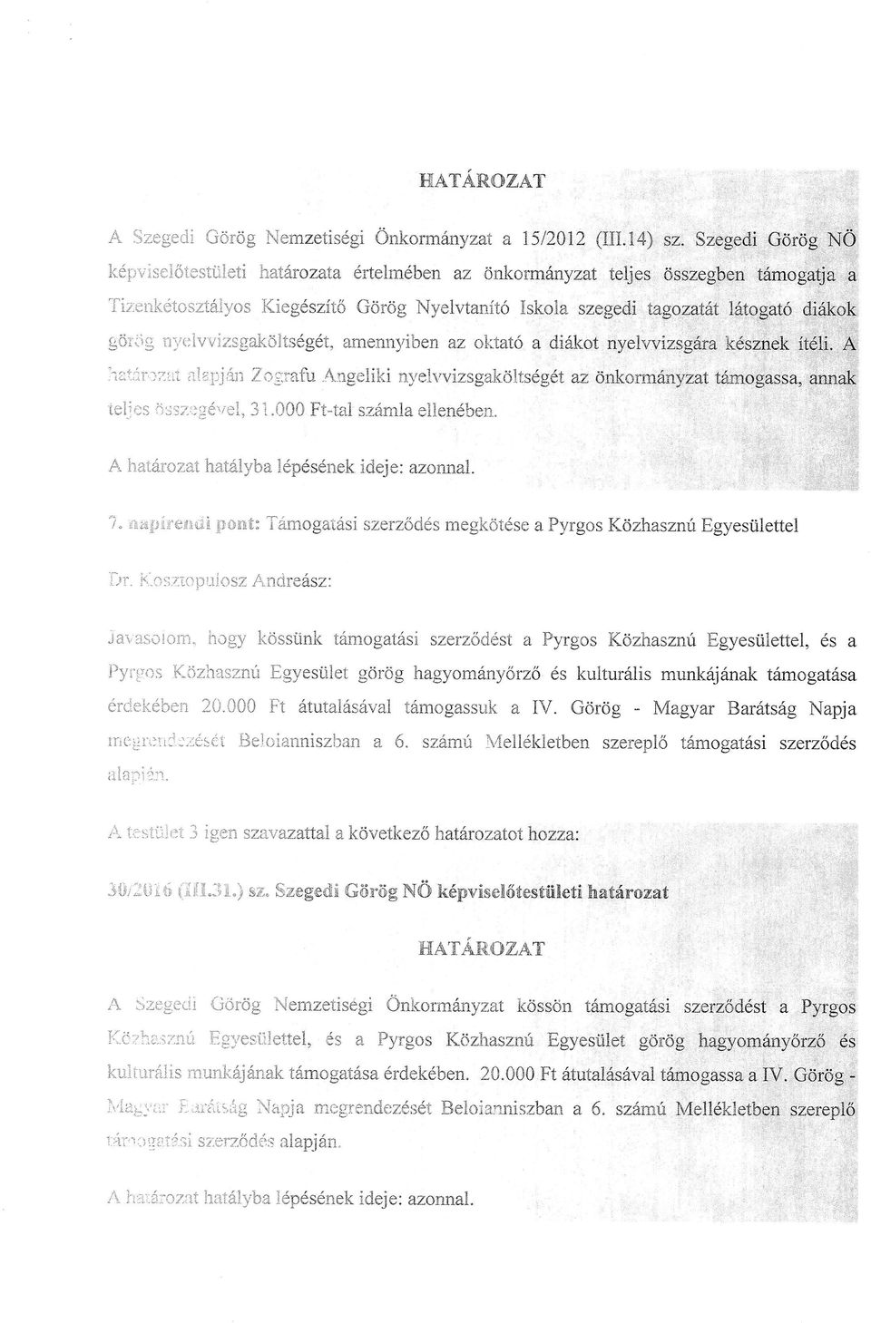 el ha1;1r;::iii eiz:pjalr Tgratu.Angeliki nyelvvizsgakdldg6t az dnkrminyzat t6nrgassa, m* lcli,:s :,:-:,. :t,j'rr.l. 31.000 t-tal szdmla ellen6ben. Ahathrzathatrilyba ldpdsdnek ideje: aznnal.,.i?, *trpiremrrt pmt: Tamgatdsi szerzdds megktdse a Pyrgs K6zhasznu Egyesrilettel L,l" i<^s;'- inpr.