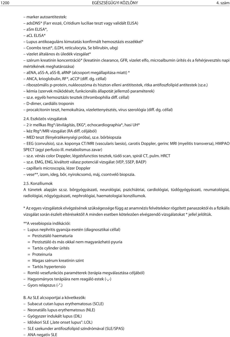 (LDH, reticulocyta, Se bilirubin, ubg) vizelet általános és üledék vizsgálat* szérum kreatinin koncentráció* (kreatinin clearance, GFR, vizelet elfo, microalbumin ürítés és a fehérjevesztés napi