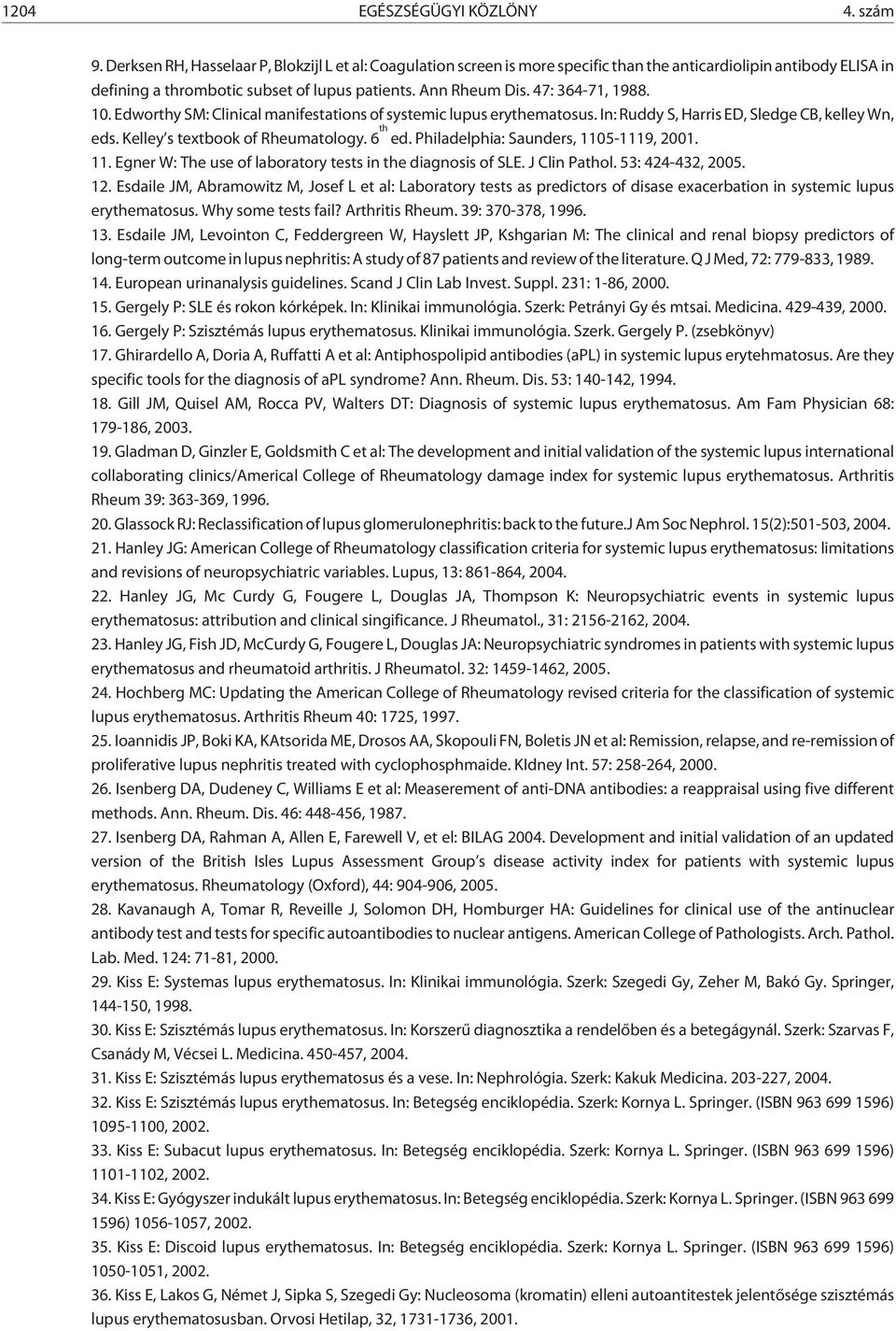 47: 364-71, 1988. 10. Edworthy SM: Clinical manifestations of systemic lupus erythematosus. In: Ruddy S, Harris ED, Sledge CB, kelley Wn, eds. Kelley s textbook of Rheumatology. 6 th ed.