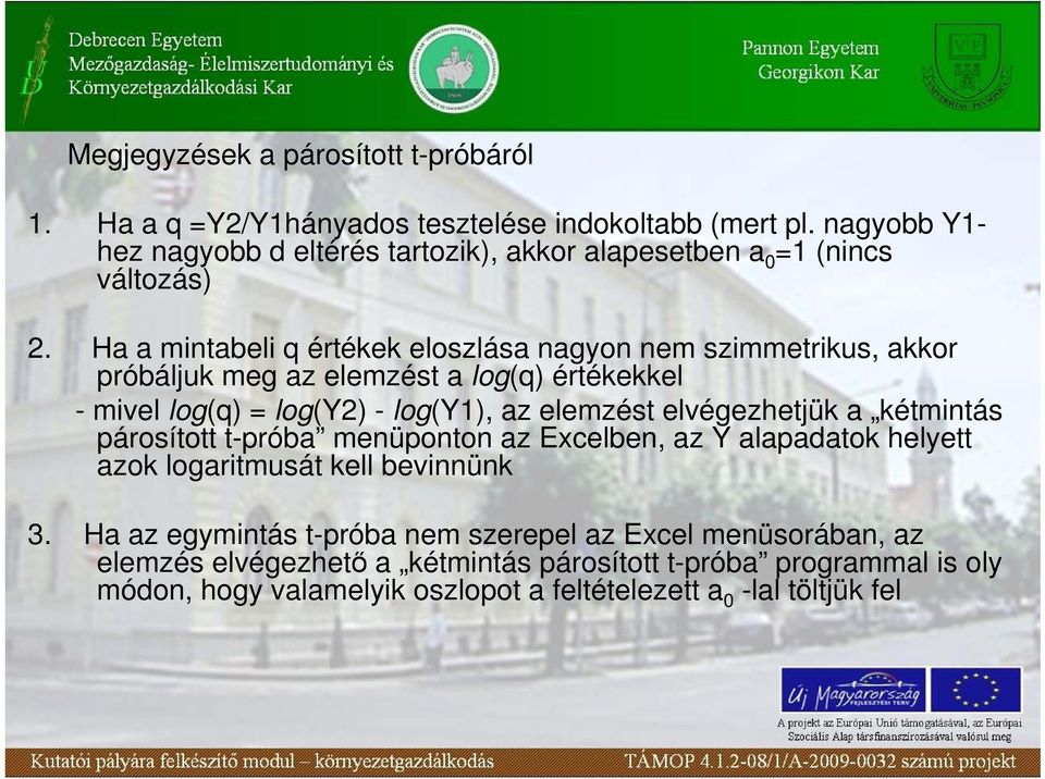 Ha a mintabeli q értékek eloszlása nagyon nem szimmetrikus, akkor próbáljuk meg az elemzést a log(q) értékekkel - mivel log(q) = log(y2) - log(y1), az elemzést