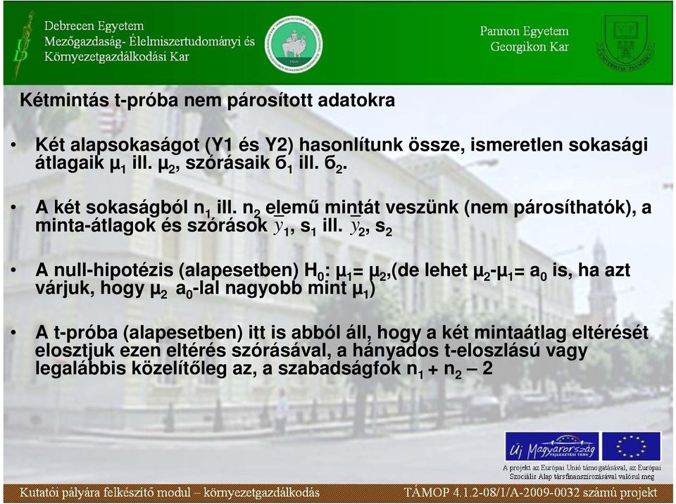 y 2, s 2 A null-hipotézis (alapesetben) H 0 : µ 1 = µ 2,(de lehet µ 2 -µ 1 = a 0 is, ha azt várjuk, hogy µ 2 a 0 -lal nagyobb mint µ 1 ) A t-próba