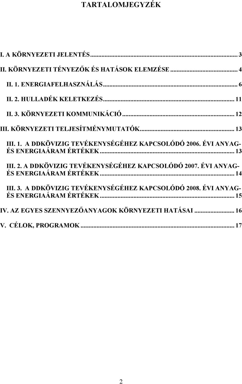 ÉVI ANYAG- ÉS ENERGIAÁRAM ÉRTÉKEK... 13 III. 2. A DDKÖVIZIG TEVÉKENYSÉGÉHEZ KAPCSOLÓDÓ 2007. ÉVI ANYAG- ÉS ENERGIAÁRAM ÉRTÉKEK... 14 III. 3.