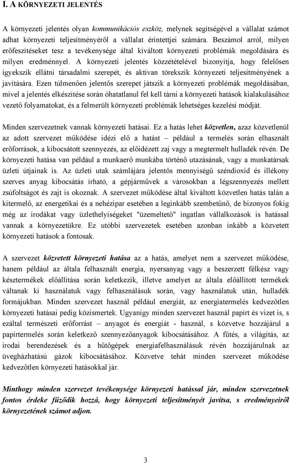 A környezeti jelentés közzétételével bizonyítja, hogy felelősen igyekszik ellátni társadalmi szerepét, és aktívan törekszik környezeti teljesítményének a javítására.