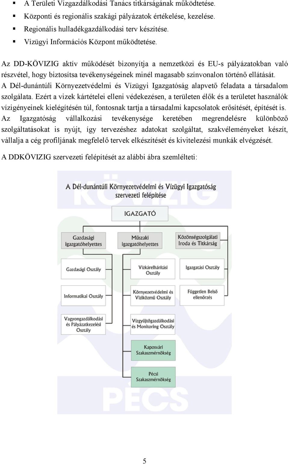 Az DD-KÖVIZIG aktív működését bizonyítja a nemzetközi és EU-s pályázatokban való részvétel, hogy biztosítsa tevékenységeinek minél magasabb színvonalon történő ellátását.