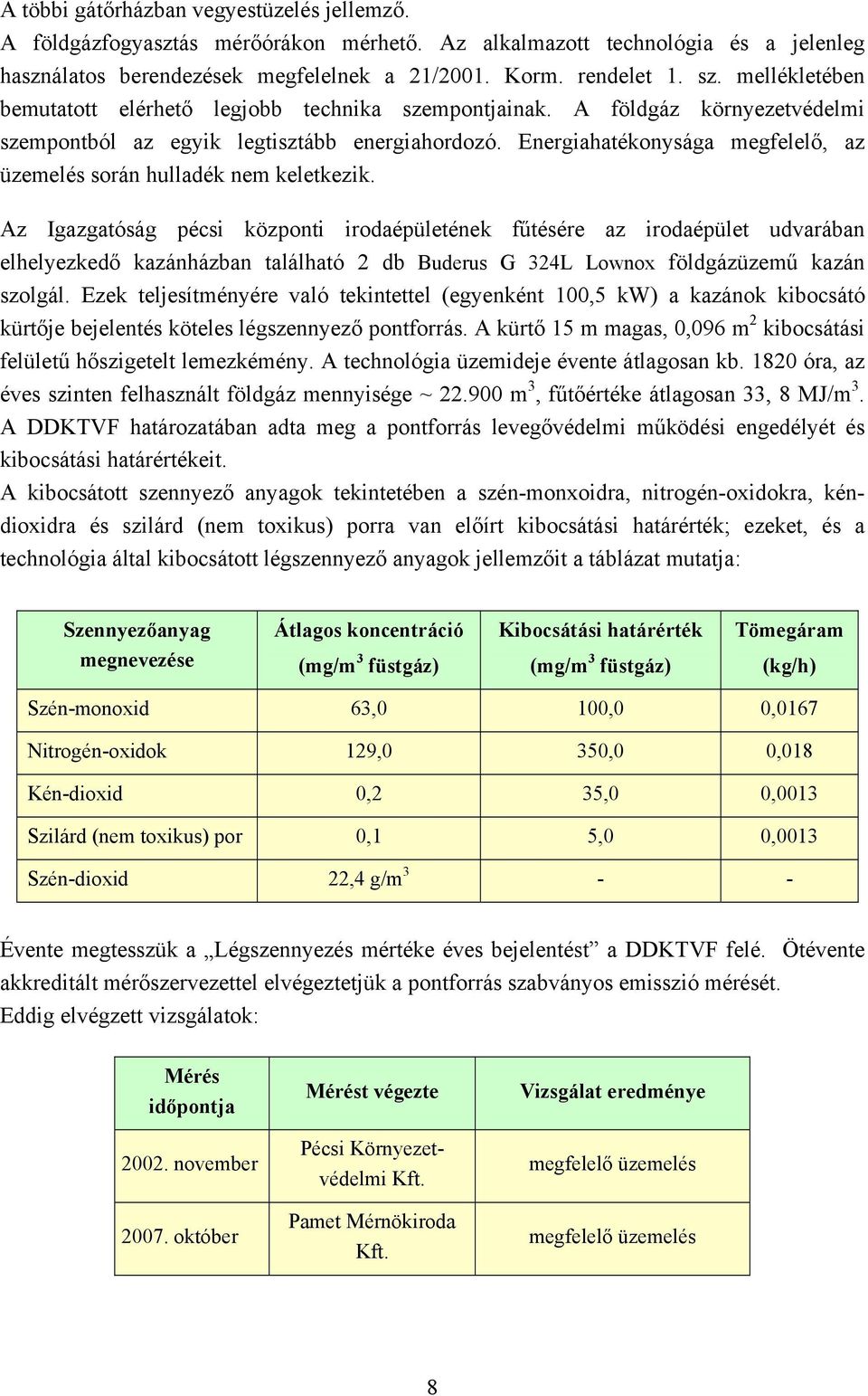 Energiahatékonysága megfelelő, az üzemelés során hulladék nem keletkezik.