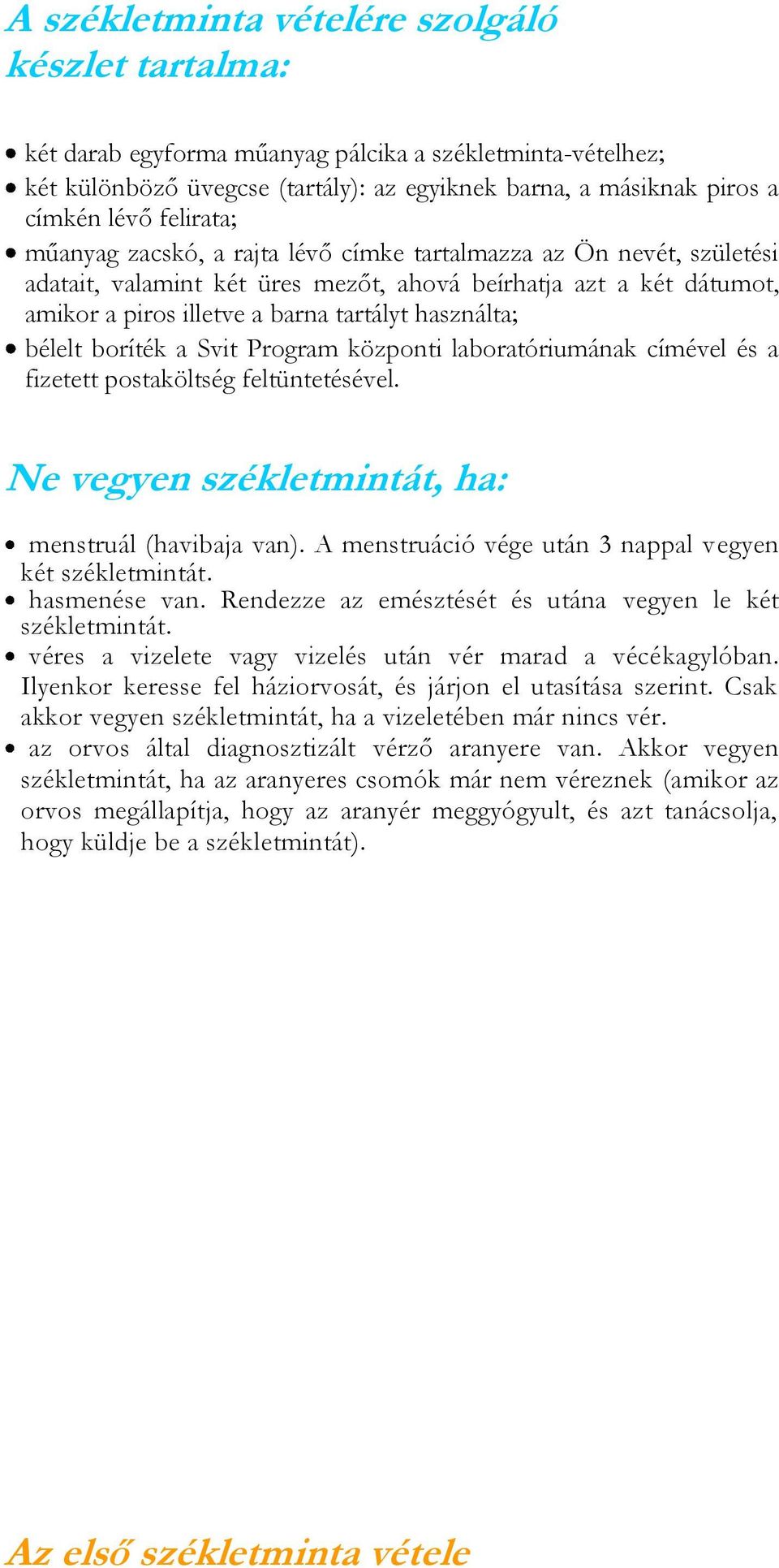 bélelt boríték a Svit Program központi laboratóriumának címével és a fizetett postaköltség feltüntetésével. Ne vegyen székletmintát, ha: menstruál (havibaja van).